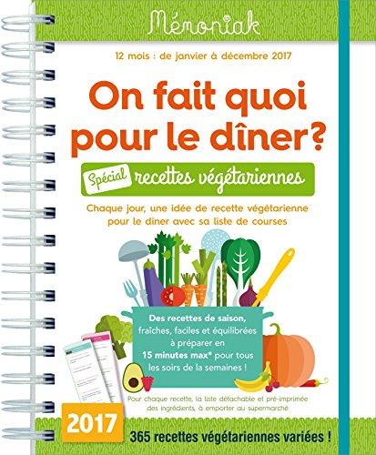 On fait quoi pour le dîner ? spécial recettes végétariennes : chaque jour, une idée de recette végétarienne pour le dîner, avec sa liste de course : 12 mois, de janvier à décembre 2017