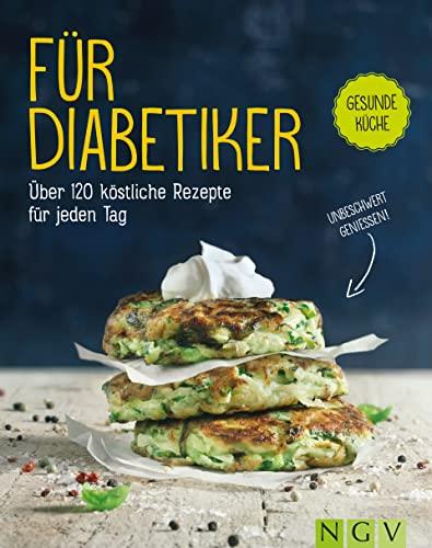 Für Diabetiker - Über 120 köstliche Rezepte für jeden Tag: Mit leckeren Rezepten den Blutzucker im Blick behalten