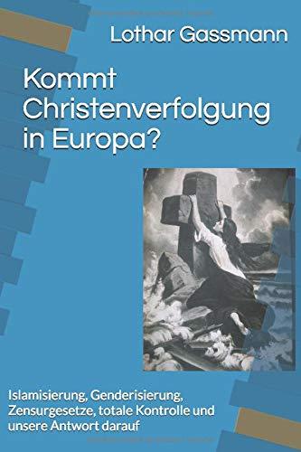 Kommt Christenverfolgung in Europa?: Islamisierung, Genderisierung, Zensurgesetze, totale Kontrolle und unsere Antwort darauf (Reihe brisant, Band 1)