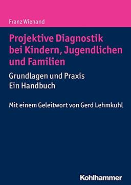 Projektive Diagnostik bei Kindern, Jugendlichen und Familien: Grundlagen und Praxis - ein Handbuch