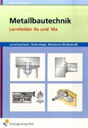 Lernsituationen, Technologie, Mathematik Metallbautechnik. Lernfelder 9a und 10a. Arbeitsbuch