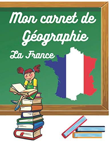 Mon carnet de géographie: La France. Pour apprendre et se mémoriser les leçons de géo. Carnet de 100 pages A4 (Carnets scolaires)