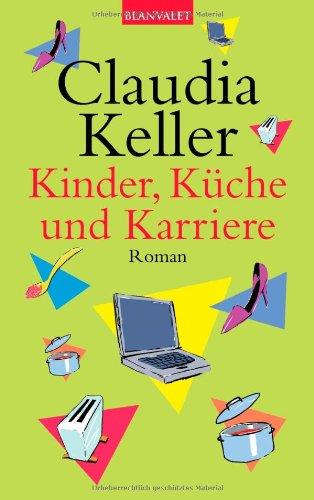 Kinder, Küche und Karriere: Roman