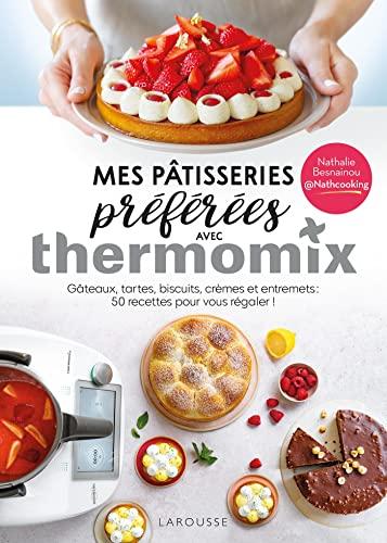 Mes pâtisseries préférées avec Thermomix : gâteaux, tartes, biscuits, crèmes et entremets : 50 recettes pour vous régaler !