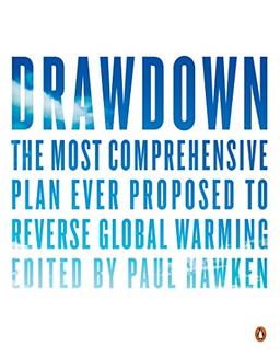 Drawdown: The Most Comprehensive Plan Ever Proposed to Reverse Global Warming