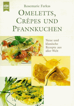 Omeletts, Crepes und Pfannkuchen. Neue und klassische Rezepte aus aller Welt.