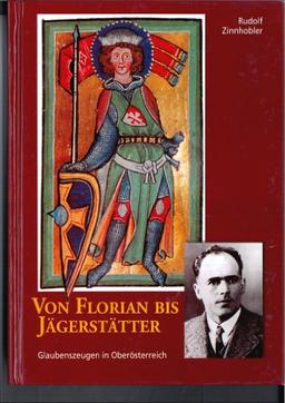 Von Florian bis Jägerstätter: Glaubenszeugen in Oberösterreich (I. Historische Reihe)