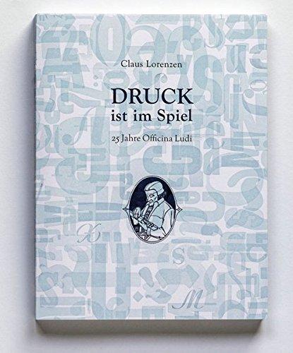 Druck ist im Spiel: 25 Jahre Officina Ludi. Von der Handpresse zum Kleinverlag - eine Wegbeschreibung