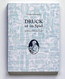 Druck ist im Spiel: 25 Jahre Officina Ludi. Von der Handpresse zum Kleinverlag - eine Wegbeschreibung