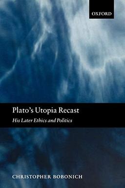 Plato's Utopia Recast: His Later Ethics and Politics