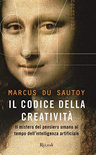 Il codice della creatività. Il mistero del pensiero umano al tempo dell’intelligenza artificiale (Saggi stranieri)