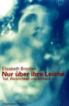 Nur über ihre Leiche: Tod, Weiblichkeit und Ästhetik