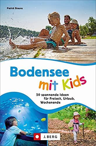 Ausflugsführer: Bodensee mit Kids. 50 spannende Ideen für Freizeit, Urlaub, Wochenende. Ein Familienführer mit Action und Abenteuer für drinnen und draußen.