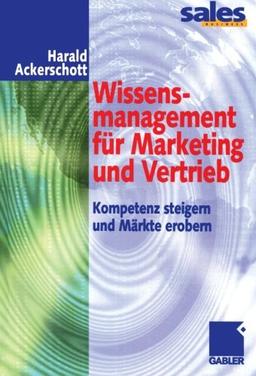 Wissensmanagement für Marketing und Vertrieb: Kompetenz steigern und Märkte erobern (German Edition)