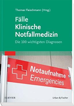 Fälle Klinische Notfallmedizin: Die 100 wichtigsten Diagnosen