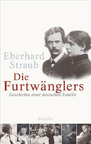 Die Furtwänglers: Geschichte einer deutschen Familie