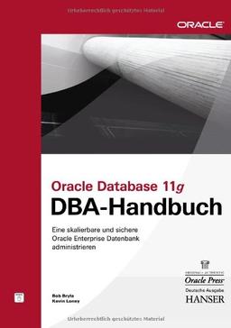 Oracle Database 11g DBA-Handbuch: Eine skalierbare und sichere Oracle Enterprise Datenbank administrieren