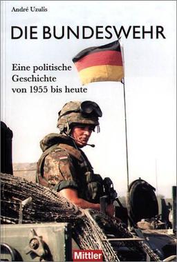 Die Bundeswehr. Eine politische Geschichte von 1955 bis heute