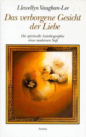 Das verborgene Gesicht der Liebe. Die spirituelle Autobiographie eines modernen Sufi. Aus dem Englischen von Franziska Espinoza.