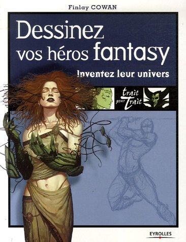 Dessinez vos héros fantasy : inventez leur univers