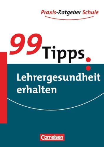 99 Tipps - Praxis-Ratgeber Schule für die Sekundarstufe I: Lehrergesundheit erhalten