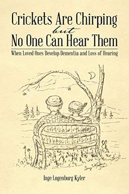 Crickets Are Chirping but No One Can Hear Them: When Loved Ones Develop Dementia and Loss of Hearing