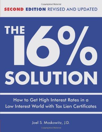 The 16 % Solution, Revised Edition: How to Get High Interest Rates in a Low-Interest World with Tax Lien Certificates