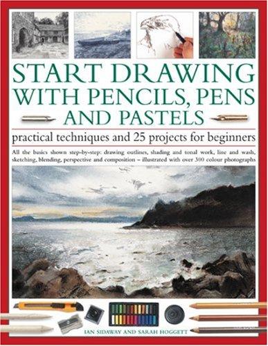 Start Drawing With Pencils, Pens & Pastels: Practical Techniques and 25 Projects for Beginners