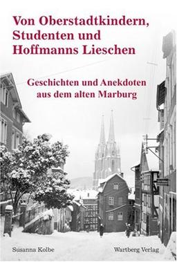 Von Oberstadtkindern, Studenten und Hoffmanns Lieschen - Geschichten und Anekdoten aus dem alten Marburg