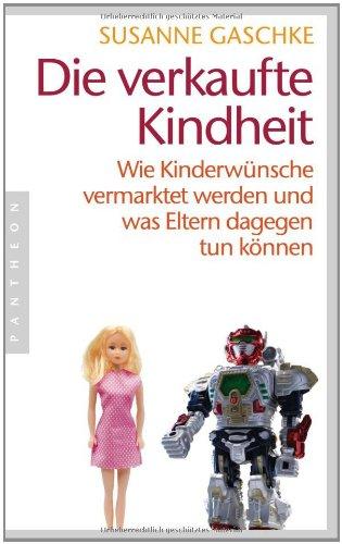 Die verkaufte Kindheit: Wie Kinderwünsche vermarktet werden und was Eltern dagegen tun können