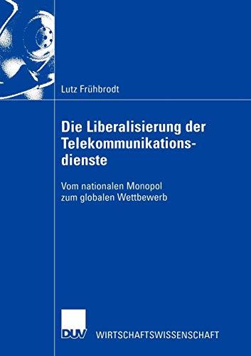 Die Liberalisierung der Telekommunikationsdienste: Vom nationalen Monopol zum globalen Wettbewerb