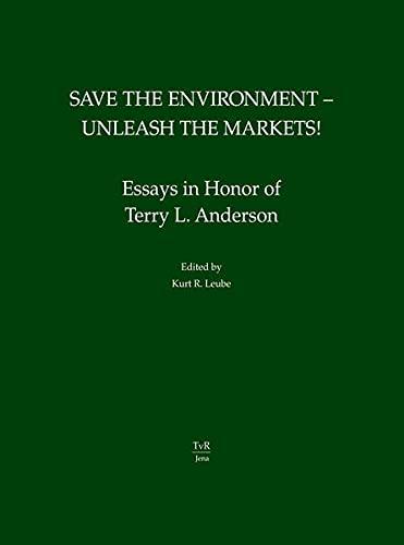 Save the Environment - Unleash the Markets!: Essays in Honor of Terry L. Anderson