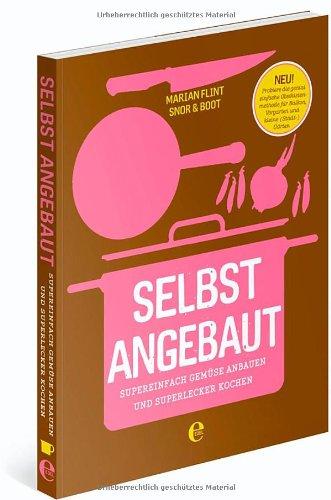 Selbst angebaut: Supereinfach Gemüse anbauen und superlecker kochen