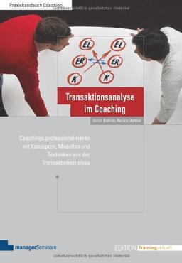 Transaktionsanalyse im Coaching: Coachings professionalisieren mit Konzepten, Modellen und Techniken aus der Transaktionsanalyse