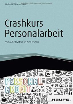 Crashkurs Personalarbeit - inkl. Arbeitshilfen online: Vom Arbeitsvertrag bis zum Zeugnis (Haufe Fachbuch)