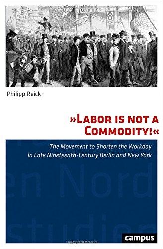 "Labor is not a Commodity!": The Movement to Shorten the Workday in Late Nineteenth-Century Berlin and New York (Nordamerikastudien)