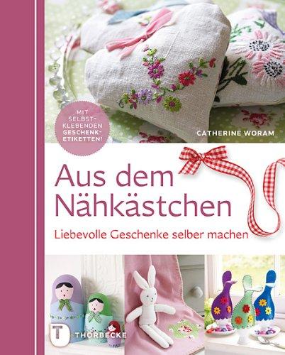 Aus dem Nähkästchen - Liebevolle Geschenke selber machen