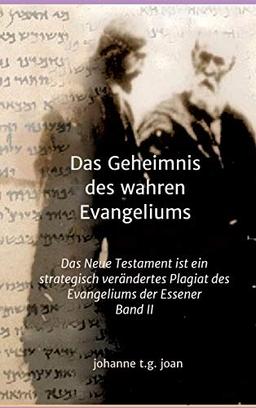 Das Geheimnis des wahren Evangeliums - Band 2: Das Neue Testament ist ein strategisch verändertes Plagiat des Essener Evangeliums (II)