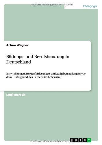 Bildungs- und Berufsberatung in Deutschland: Entwicklungen, Herausforderungen und Aufgabenstellungen vor dem Hintergrund des Lernens im Lebenslauf