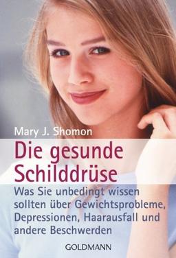 Die gesunde Schilddrüse: Was Sie unbedingt wissen sollten über Gewichtsprobleme, Depressionen, Haarausfall und andere Beschwerden