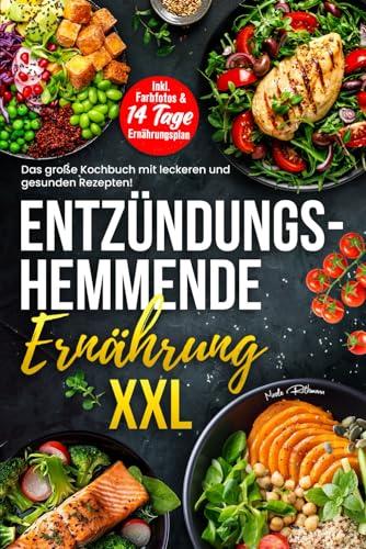 Entzündungshemmende Ernährung XXL: Das große Kochbuch mit leckeren und gesunden Rezepten! Inkl. Farbfotos & 14 Tage Ernährungsplan