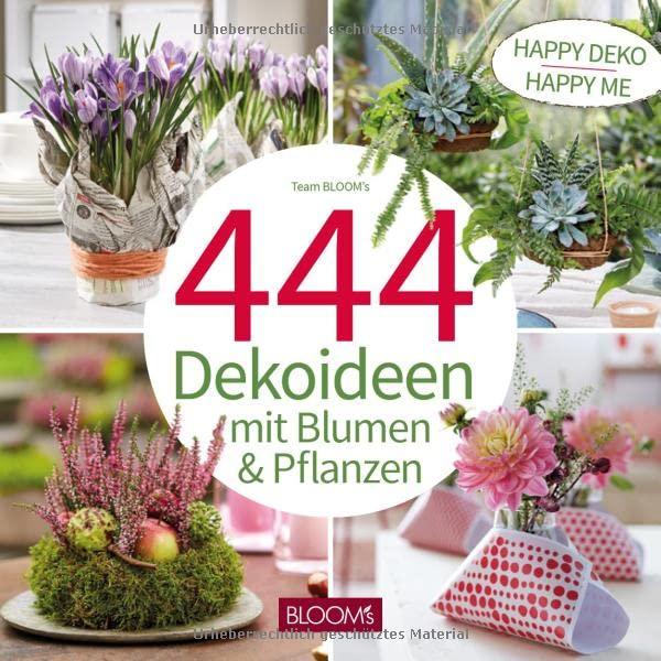 444 Dekoideen mit Blumen & Pflanzen: Happy Deko – Happy me