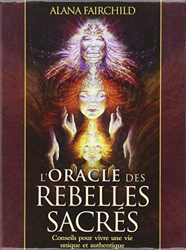 L'oracle des rebelles sacrés : conseils pour vivre une vie unique et authentique