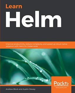 Learn Helm: Improve productivity, reduce complexity, and speed up cloud-native adoption with Helm for Kubernetes