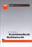 Rechtshandbuch Nachbarrecht: Systematische Darstellungen - Verfahrenstechnik - Kosten und Gebühren - Gesetzestexte - Anspruchübersichten - Prüfungsschemata