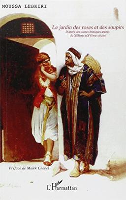 Le jardin des roses et des soupirs : contes érotiques arabes du 13e et 15e siècles : d'après les oeuvres de Mouhamed al-Nefzaoui et Ahmad al-Tifachi