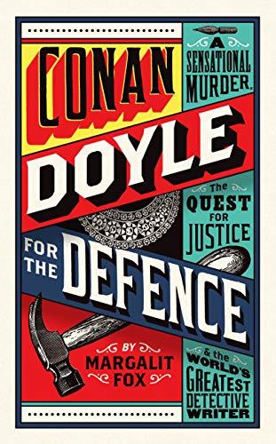 Conan Doyle for the Defence: A Sensational Murder, the Quest for Justice and the World's Greatest Detective Writer