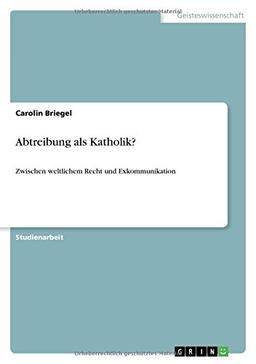 Abtreibung als Katholik?: Zwischen weltlichem Recht und Exkommunikation