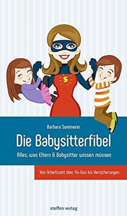 Die Babysitterfibel: Alles, was Eltern & Babysitter wissen müssen - von Arbeitszeit über No-Gos bis Versicherungen