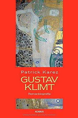 Gustav Klimt. Romanbiografie: Zeit und Leben des Wiener Künstlers Gustav Klimt